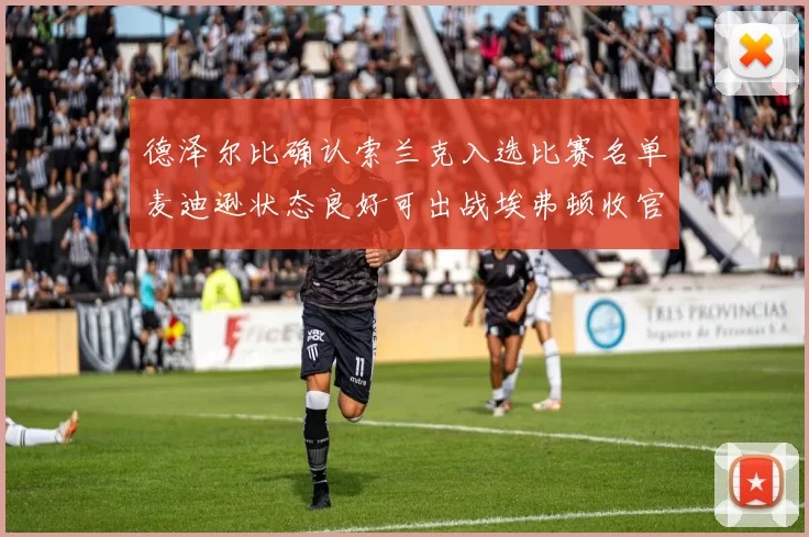 德泽尔比确认索兰克入选比赛名单麦迪逊状态良好可出战埃弗顿收官战